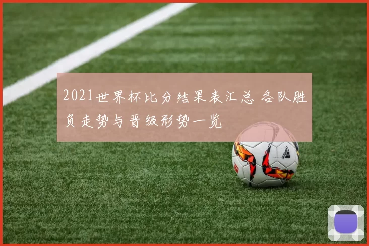 2021世界杯比分结果表汇总 各队胜负走势与晋级形势一览