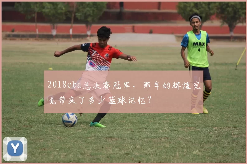 2018cba总决赛冠军，那年的辉煌究竟带来了多少篮球记忆？