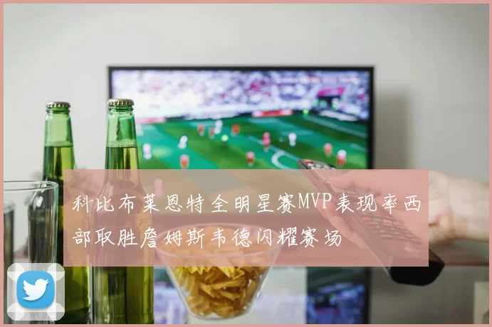 科比布莱恩特全明星赛MVP表现率西部取胜詹姆斯韦德闪耀赛场